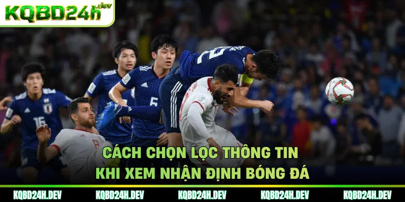 Cách chọn lọc thông tin khi xem nhận định bóng đá 